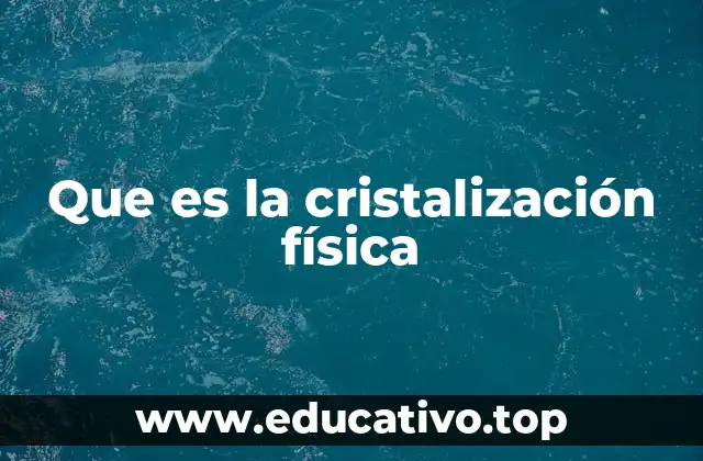 Que es la cristalización física