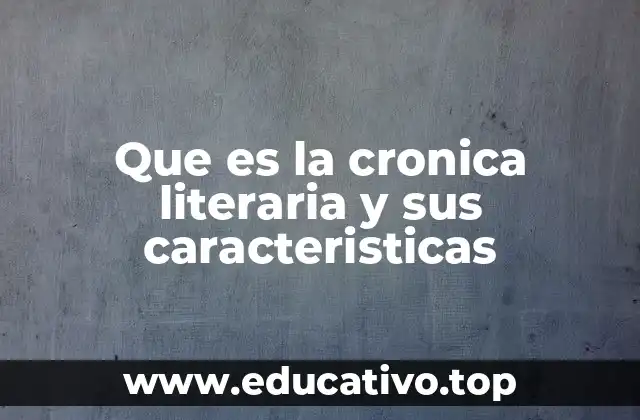 Que es la cronica literaria y sus caracteristicas