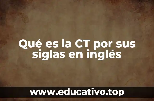 Qué es la CT por sus siglas en inglés