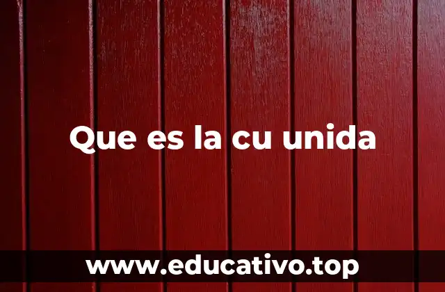Que es la cu unida