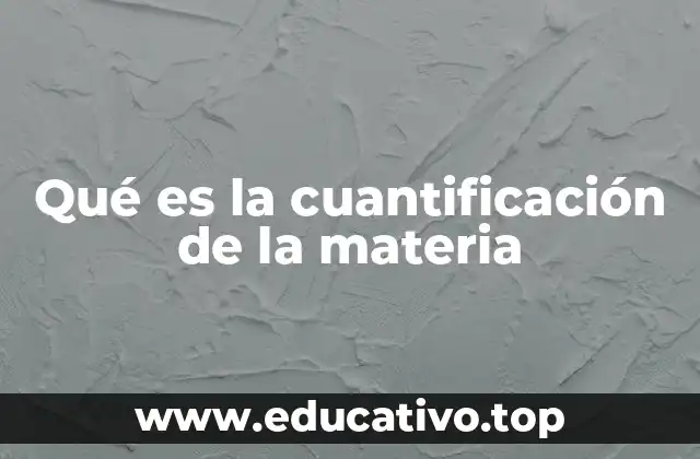 Qué es la cuantificación de la materia