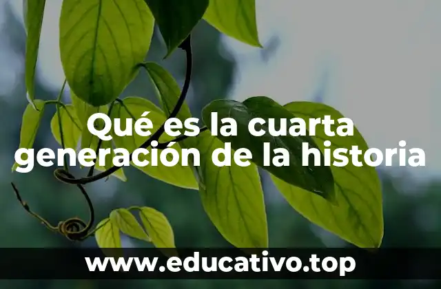 Qué es la cuarta generación de la historia