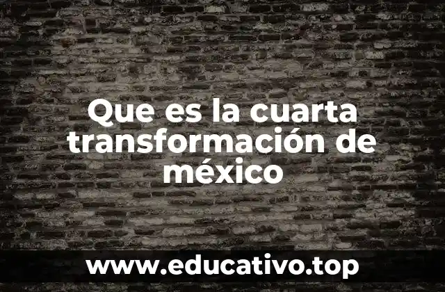 Que es la cuarta transformación de méxico