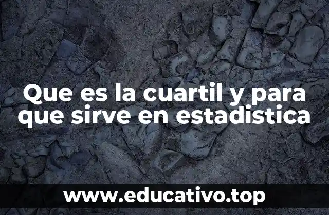 Que es la cuartil y para que sirve en estadistica