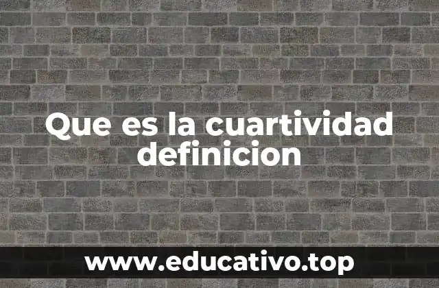 Que es la cuartividad definicion