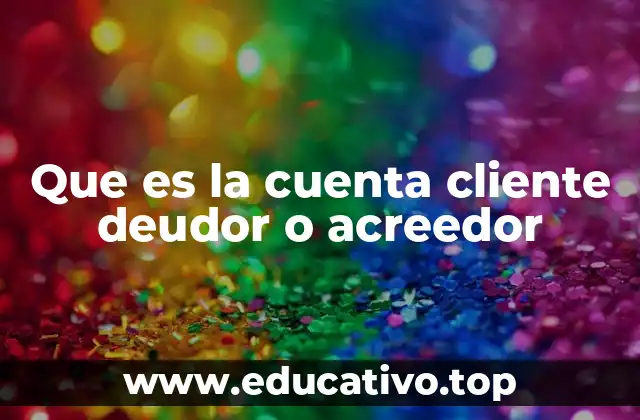 Que es la cuenta cliente deudor o acreedor
