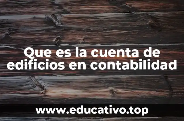 Que es la cuenta de edificios en contabilidad