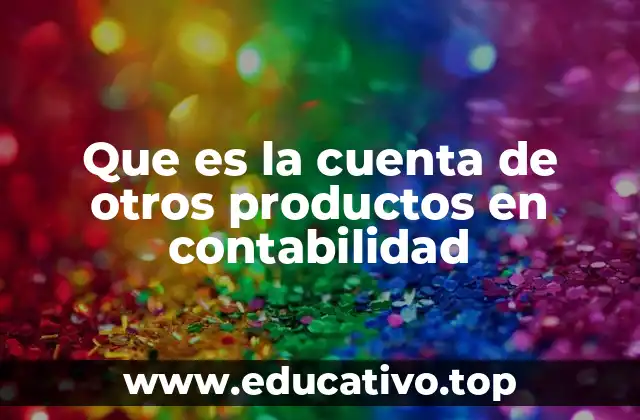 Que es la cuenta de otros productos en contabilidad