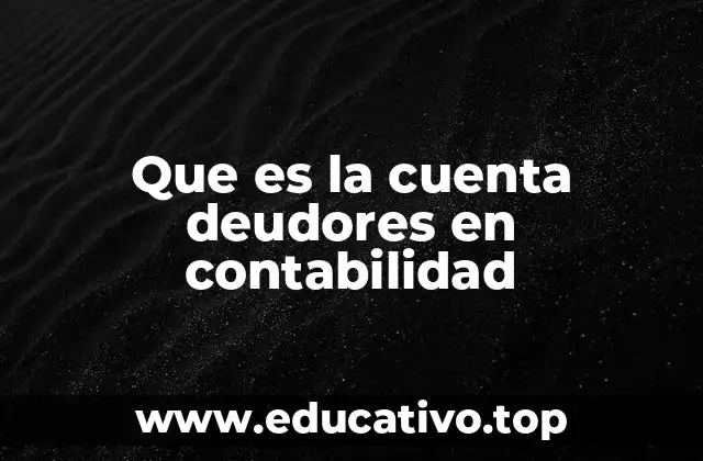Que es la cuenta deudores en contabilidad