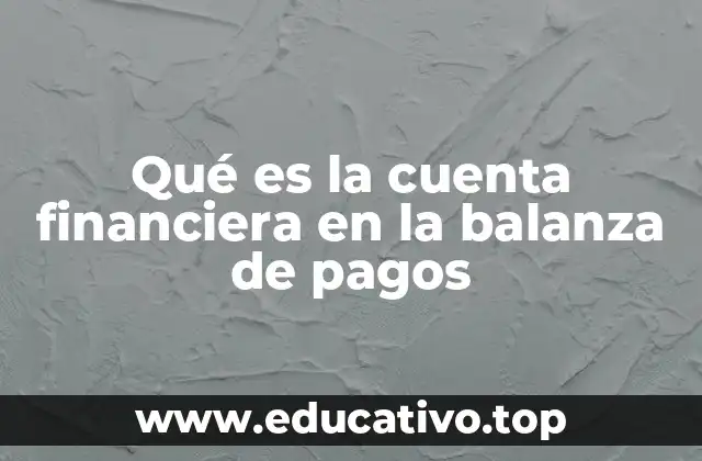 Qué es la cuenta financiera en la balanza de pagos
