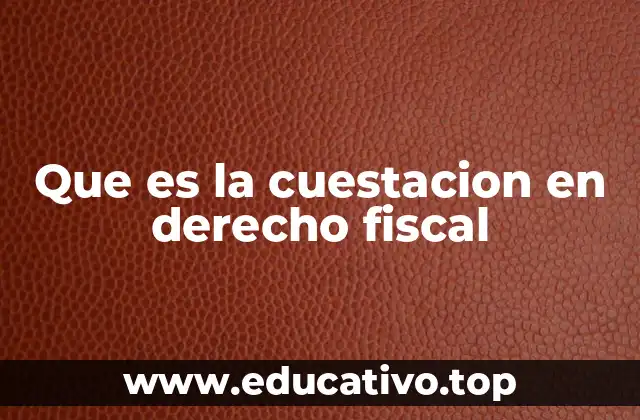 Que es la cuestacion en derecho fiscal