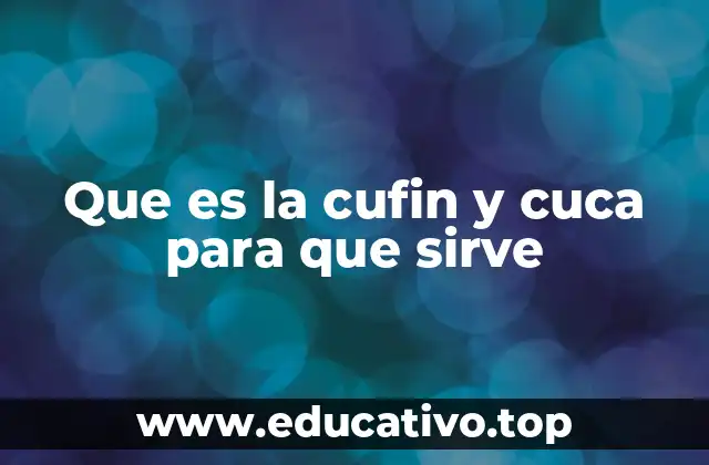 Que es la cufin y cuca para que sirve
