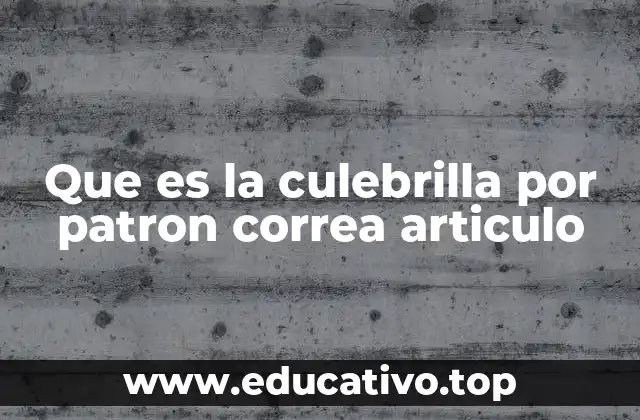 Que es la culebrilla por patron correa articulo