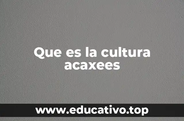 Que es la cultura acaxees