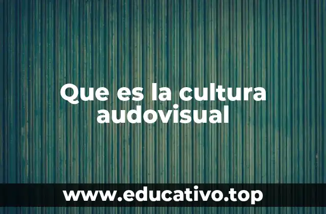 Que es la cultura audovisual