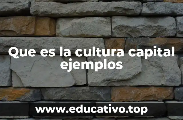 Que es la cultura capital ejemplos