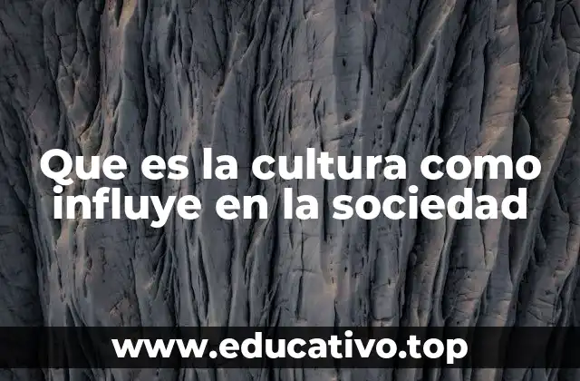Que es la cultura como influye en la sociedad