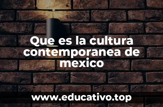 Que es la cultura contemporanea de mexico