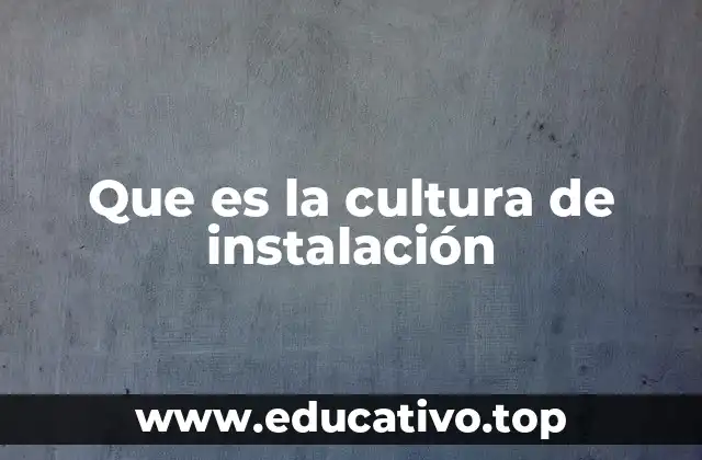 Que es la cultura de instalación