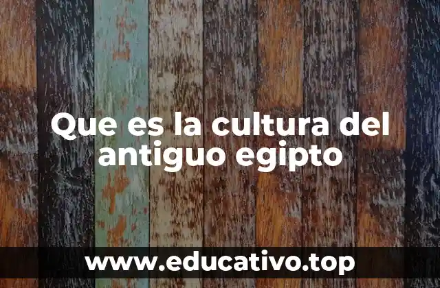 Que es la cultura del antiguo egipto