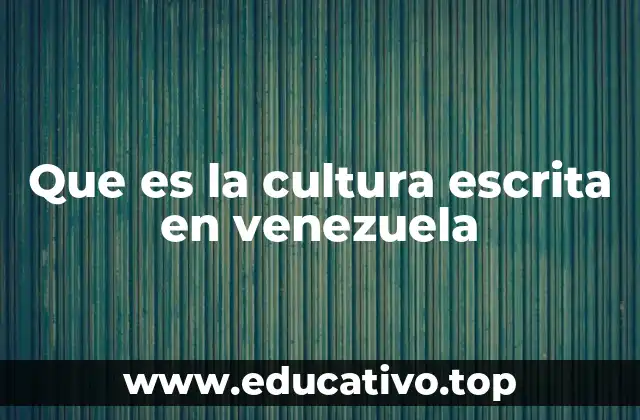 Que es la cultura escrita en venezuela