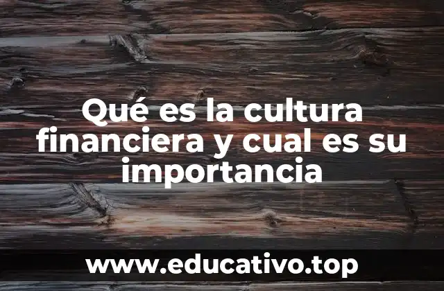 Qué es la cultura financiera y cual es su importancia