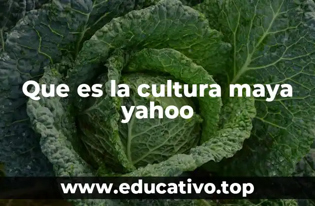 Que es la cultura maya yahoo