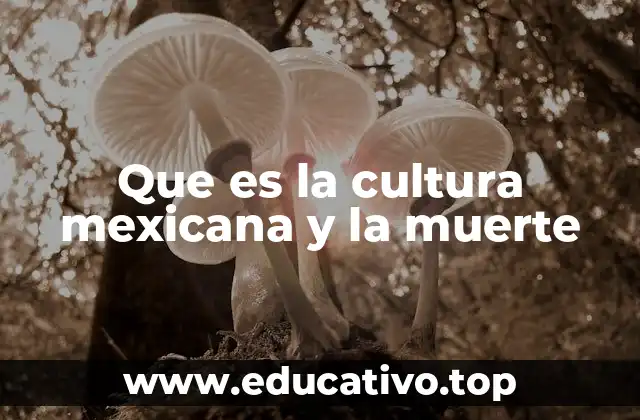 Que es la cultura mexicana y la muerte
