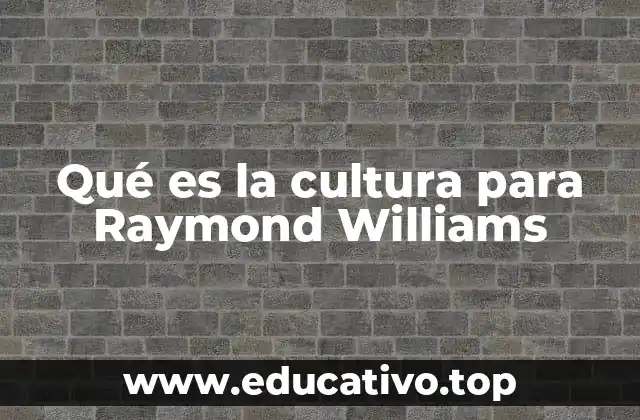 Qué es la cultura para Raymond Williams