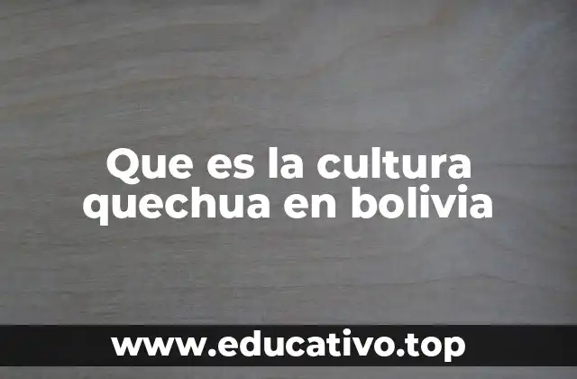 Que es la cultura quechua en bolivia