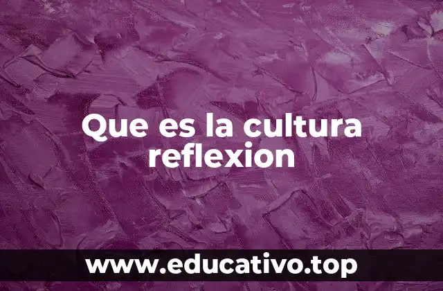 Que es la cultura reflexion