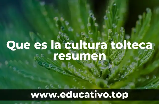 Que es la cultura tolteca resumen