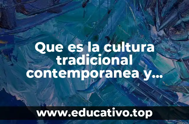Que es la cultura tradicional contemporanea y emergente