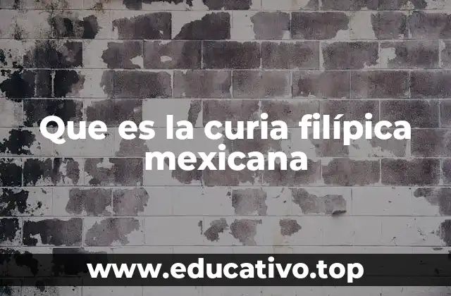 Que es la curia filípica mexicana