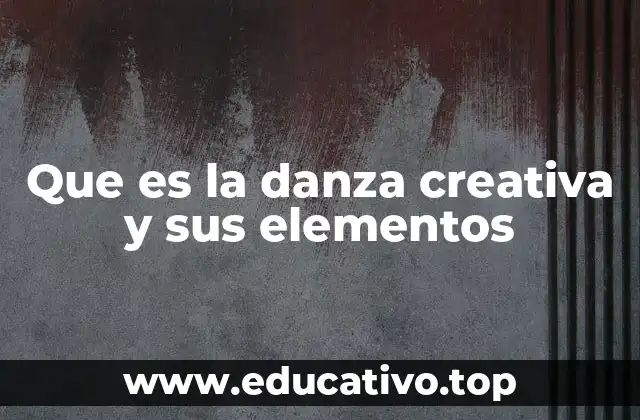 Que es la danza creativa y sus elementos