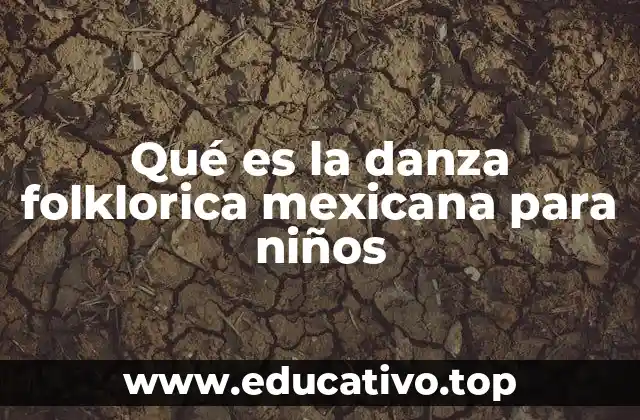 Qué es la danza folklorica mexicana para niños