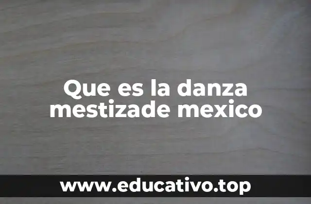 Que es la danza mestizade mexico