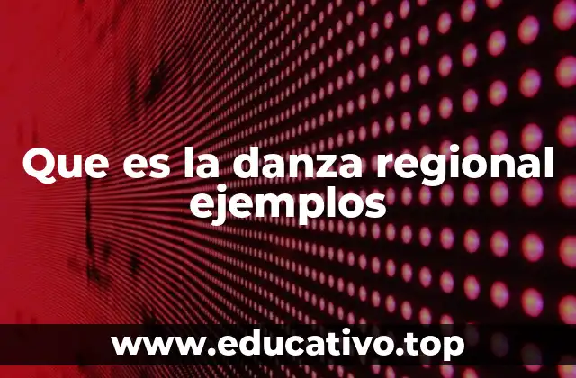 Que es la danza regional ejemplos