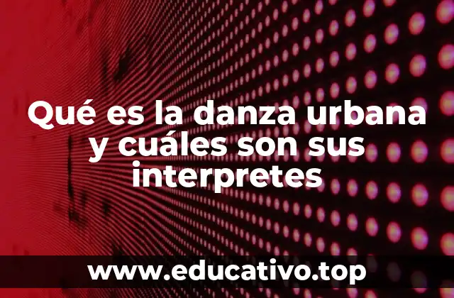 Qué es la danza urbana y cuáles son sus interpretes