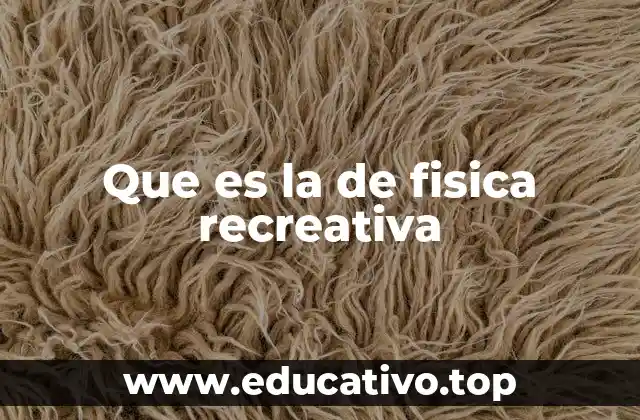 Que es la de fisica recreativa