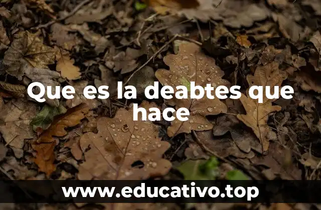 Que es la deabtes que hace