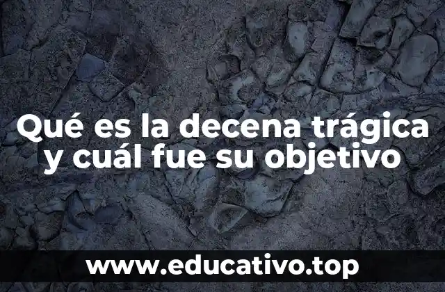 Qué es la decena trágica y cuál fue su objetivo