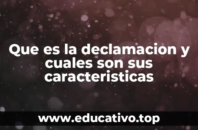 Que es la declamacion y cuales son sus caracteristicas