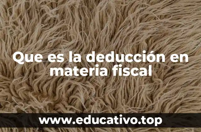 Que es la deducción en materia fiscal