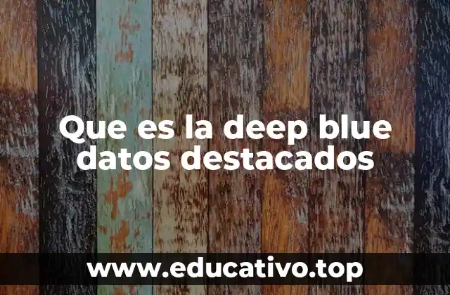 Que es la deep blue datos destacados