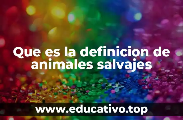 Que es la definicion de animales salvajes