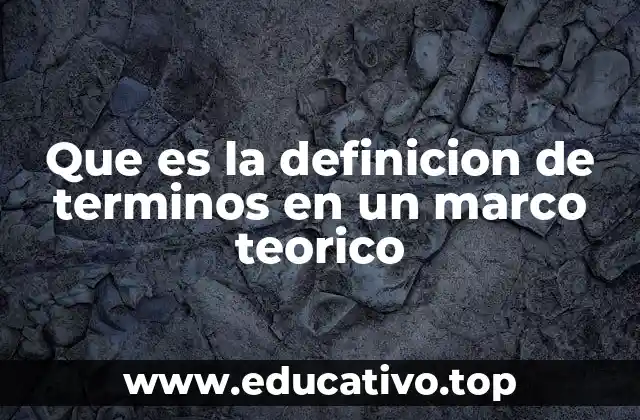 Que es la definicion de terminos en un marco teorico