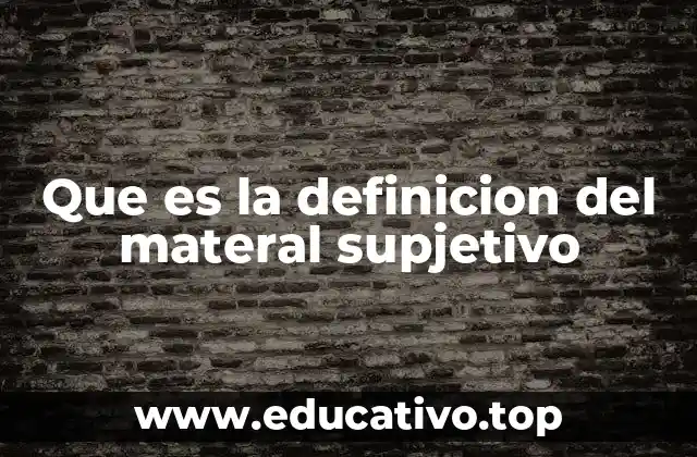 Que es la definicion del materal supjetivo