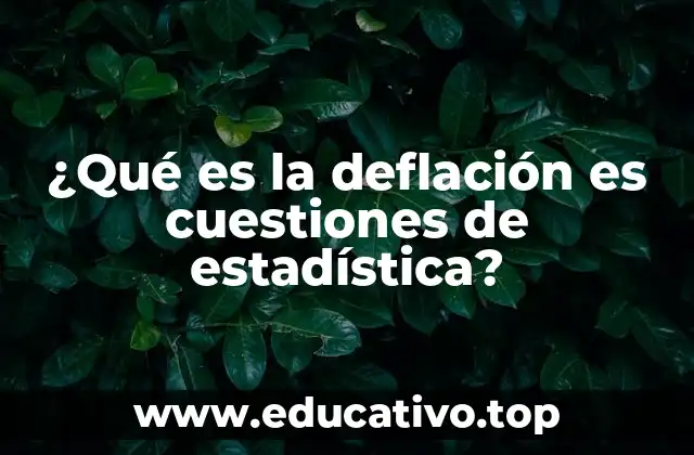 ¿Qué es la deflación es cuestiones de estadística?