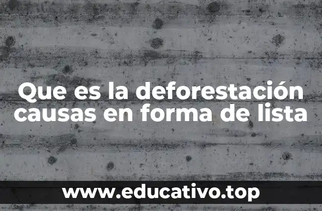Que es la deforestación causas en forma de lista